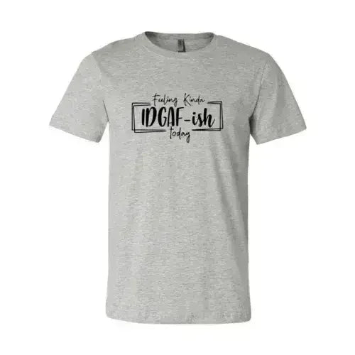 Feeling Kinda IDGAF-ish Today Shirt - Femstylo