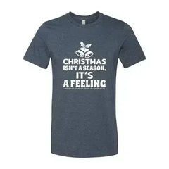 Christmas Is Not A Season Its A Feeling Shirt - Femstylo