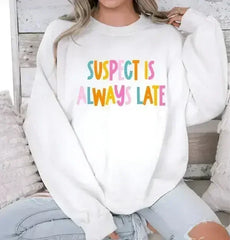 Suspect is Always Late Crew Sweatshirt - Femstylo