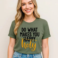 DO WHAT MAKES YOU HOLY, inspirational t-shirt