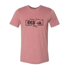 Feeling Kinda IDGAF-ish Today Shirt - Femstylo