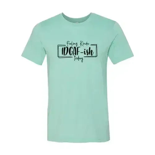 Feeling Kinda IDGAF-ish Today Shirt - Femstylo
