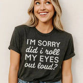 I'm Sorry Did I Roll My Eyes Out Loud Tee