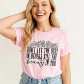 Don't Let the Ugly Kill Beauty Tee, Inspirational Shirt