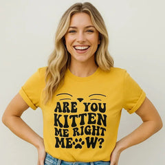 ARE YOU KITTEN ME RIGHT MEOW Tee Shirt