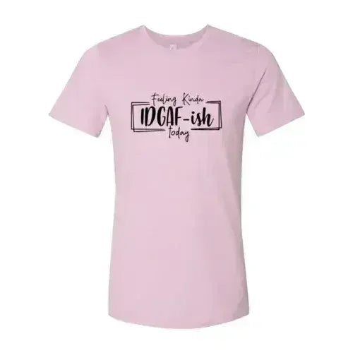 Feeling Kinda IDGAF-ish Today Shirt - Femstylo
