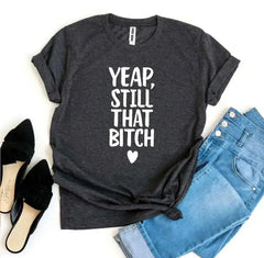Yeap, Still That Bitch T-shirt - Femstylo