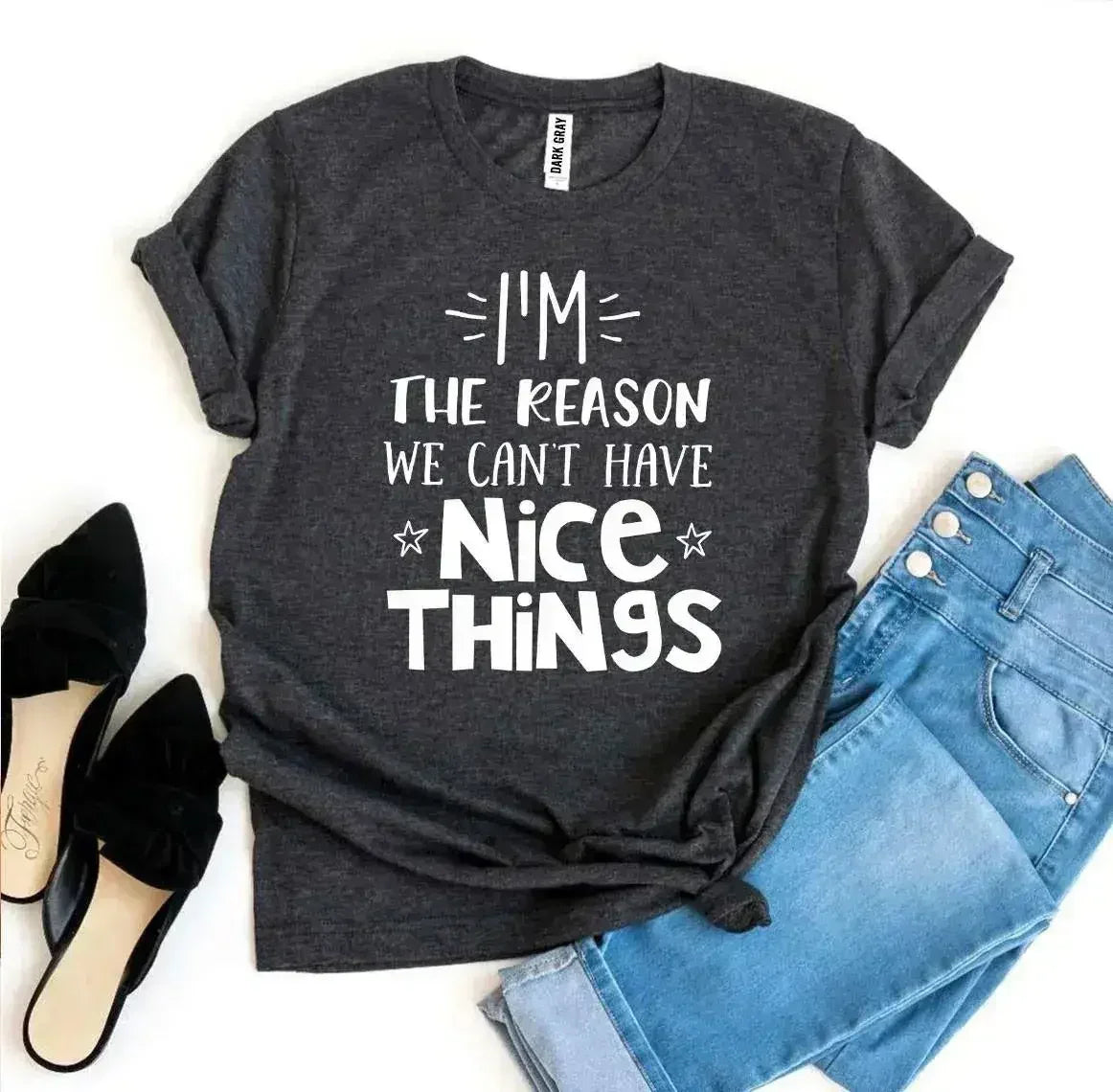 I’m The Reason We Can’t Have Nice Things T-shirt - Femstylo