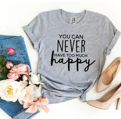 You Can Never Have Too Much Happy T-shirt - Femstylo