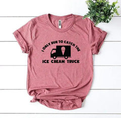 I Only Run To Catch The Ice Cream Truck T-shirt - Femstylo