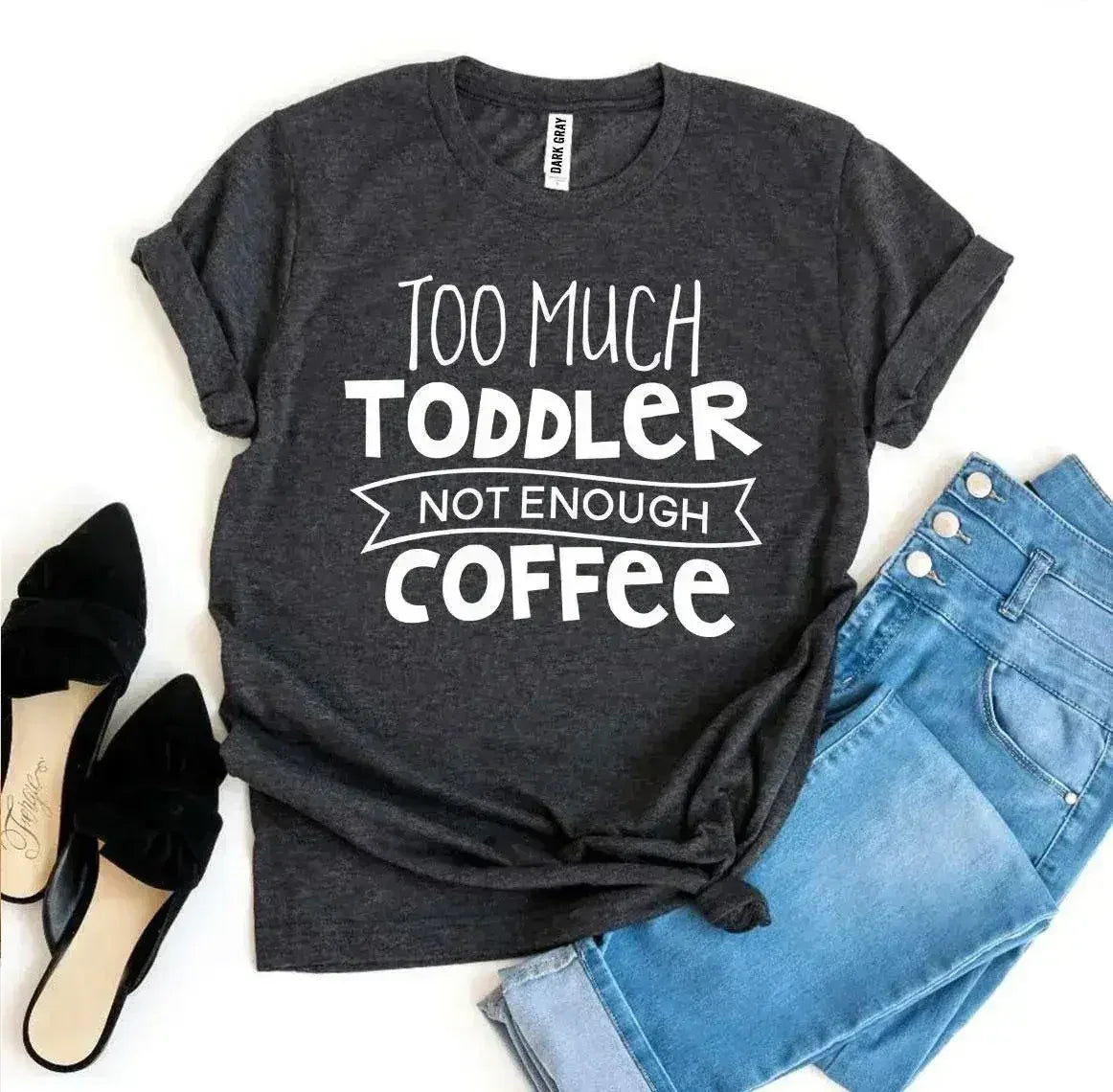 Too Much Toddler Not Enough Coffee T-shirt - Femstylo