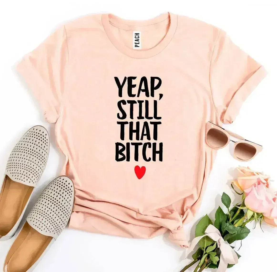 Yeap, Still That Bitch T-shirt - Femstylo
