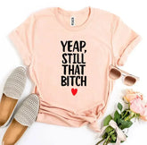 Yeap, Still That Bitch T-shirt - Femstylo