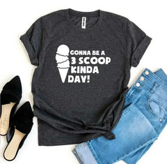 Gonna Be a 3 Scoop Kinda Day! T-shirt - Femstylo
