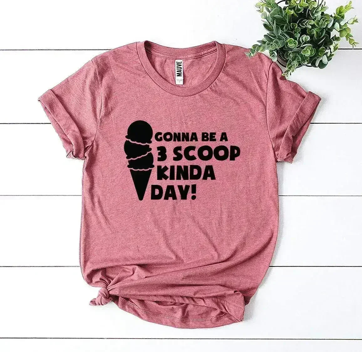 Gonna Be a 3 Scoop Kinda Day! T-shirt - Femstylo