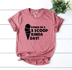 Gonna Be a 3 Scoop Kinda Day! T-shirt - Femstylo