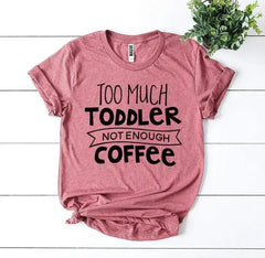 Too Much Toddler Not Enough Coffee T-shirt - Femstylo