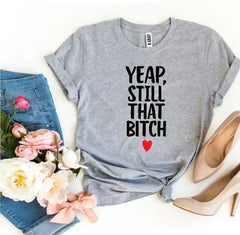 Yeap, Still That Bitch T-shirt - Femstylo