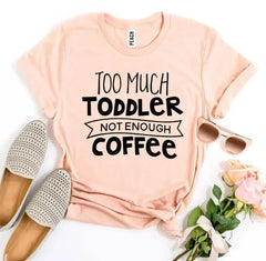 Too Much Toddler Not Enough Coffee T-shirt - Femstylo