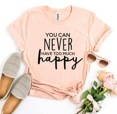 You Can Never Have Too Much Happy T-shirt - Femstylo