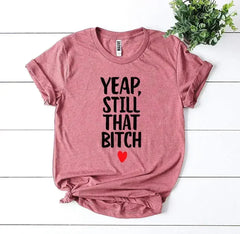 Yeap, Still That Bitch T-shirt - Femstylo