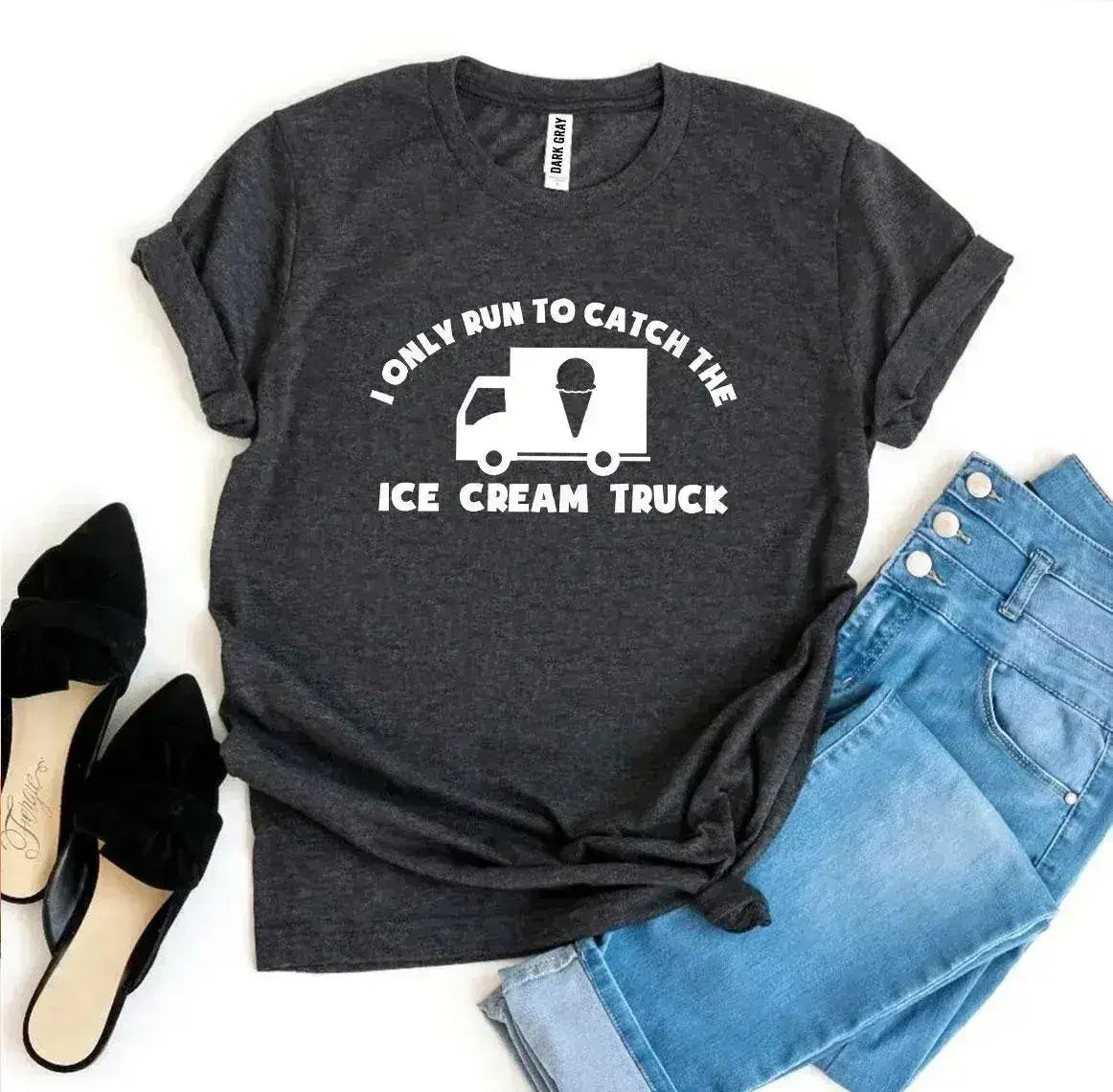 I Only Run To Catch The Ice Cream Truck T-shirt - Femstylo