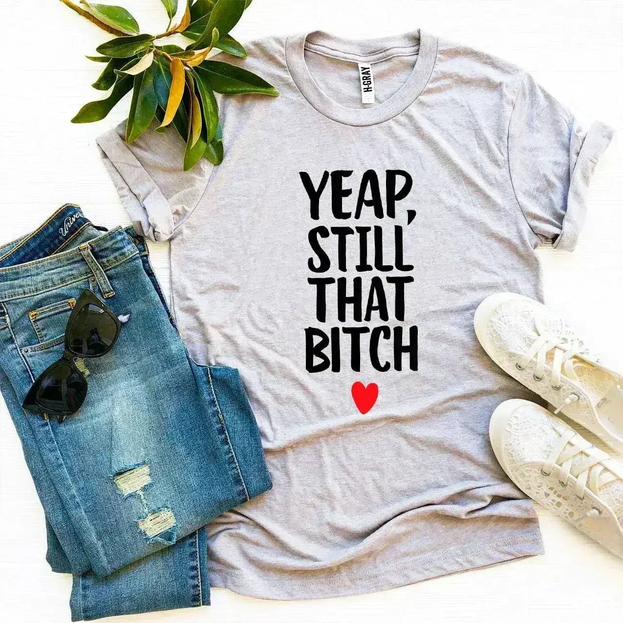 Yeap, Still That Bitch T-shirt - Femstylo