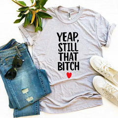 Yeap, Still That Bitch T-shirt - Femstylo