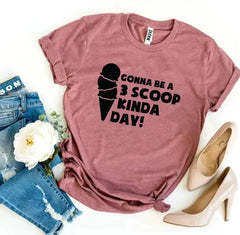 Gonna Be a 3 Scoop Kinda Day! T-shirt - Femstylo