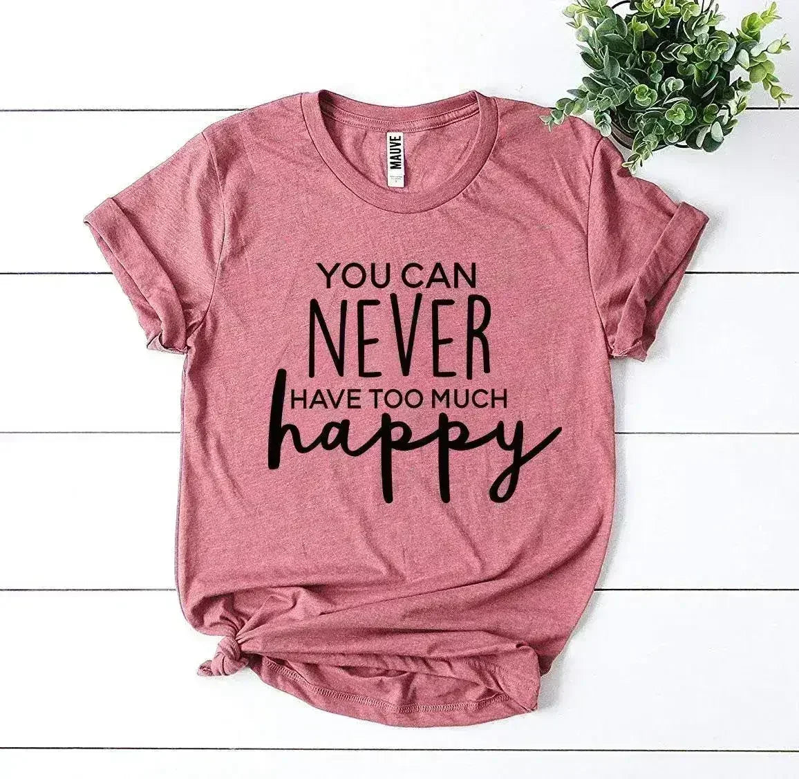 You Can Never Have Too Much Happy T-shirt - Femstylo