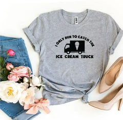 I Only Run To Catch The Ice Cream Truck T-shirt - Femstylo