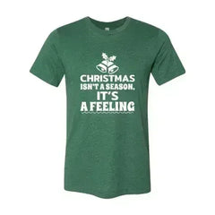 Christmas Is Not A Season Its A Feeling Shirt - Femstylo