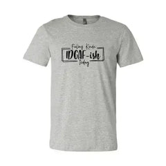 Feeling Kinda IDGAF-ish Today Shirt - Femstylo