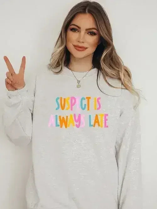 Suspect is Always Late Crew Sweatshirt - Femstylo