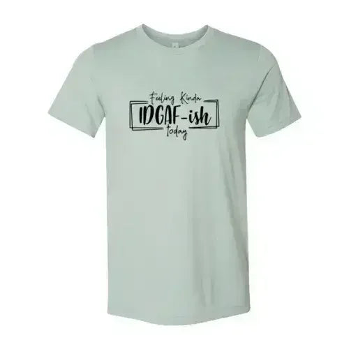 Feeling Kinda IDGAF-ish Today Shirt - Femstylo