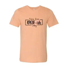 Feeling Kinda IDGAF-ish Today Shirt - Femstylo