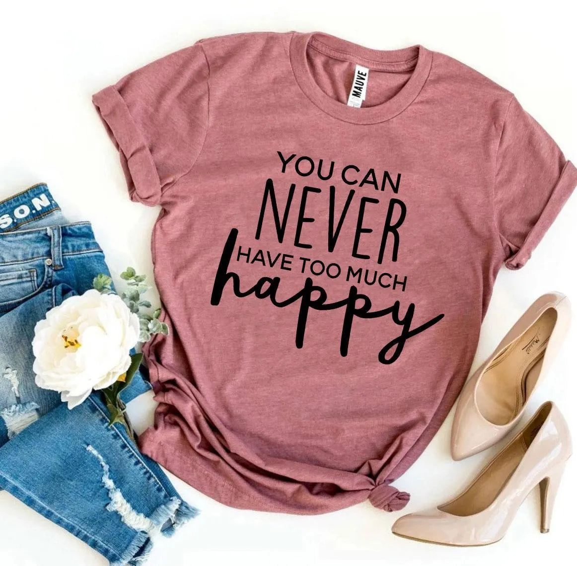You Can Never Have Too Much Happy T-shirt - Femstylo