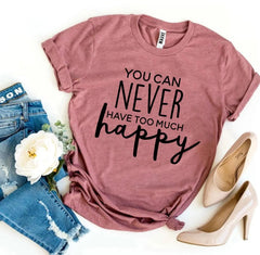 You Can Never Have Too Much Happy T-shirt - Femstylo